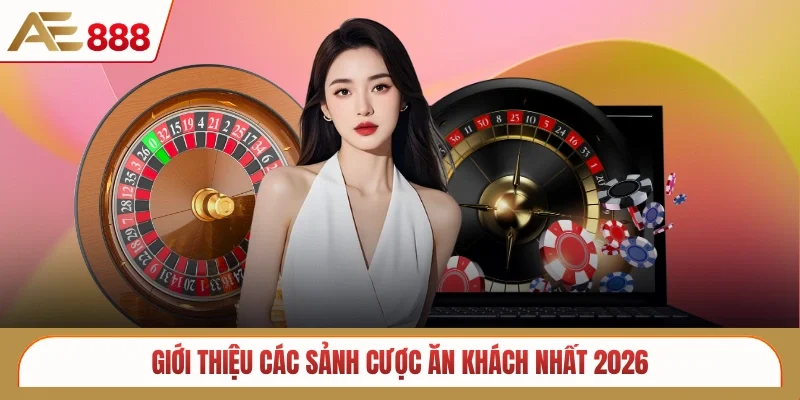 Giới thiệu các sảnh cược ăn khách nhất 2026