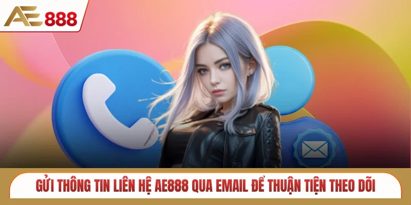 Gửi thông tin liên hệ AE888 qua email để thuận tiện theo dõi