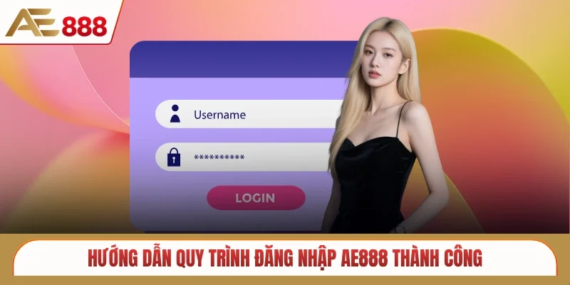 Hướng dẫn quy trình đăng nhập AE888 thành công