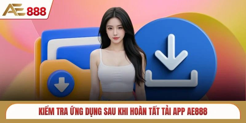 Kiểm tra ứng dụng sau khi hoàn tất tải app AE888