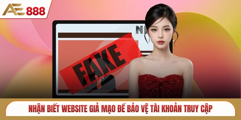 Nhận biết website giả mạo để bảo vệ tài khoản truy cập