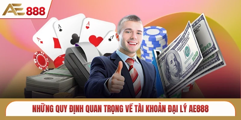 Những quy định quan trọng về tài khoản đại lý AE888