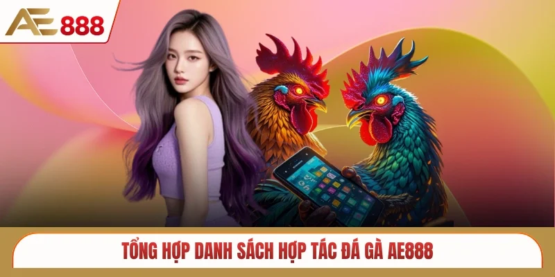 Tổng hợp danh sách hợp tác đá gà AE888